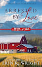 Arrested by Love: A Sweet Grumpy-Sunshine Romance (Sweet Cowboys of Idaho, #3)