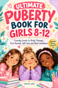 Ultimate Puberty Book for Girls 8–12: Friendly Guide to Body Changes, First Periods, Self-Care and Real Confidence (TeenSkill Surge Series)