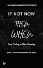 If Not Now Then When: Stop Waiting and Start Creating (An Empowering Perspective Book 1)