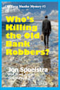 Who’s Killing the Old Bank Robbers: Old Guys Murder Mystery #3