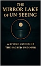 The Mirror Lake of Un-Seeing: A Living Codex of the Sacred Undoing