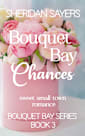 Bouquet Bay Chances: sweet small-town romance (Bouquet Bay Series Book 3)