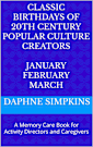 Classic Birthdays of 20th Century Popular Culture Creators January February March: A Memory Care Book for Activity Directors and Caregivers