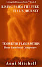 Rising from the Fire - Fire’s Journey: Temper the Flames Within. Hone Emotional Composure (Living The Elements - The Code in Action Book 2)