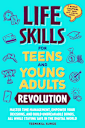 LIFE SKILLS FOR TEENS AND YOUNG ADULTS REVOLUTION: MASTER TIME MANAGEMENT, EMPOWER YOUR DECISIONS, AND BUILD UNBREAKABLE BONDS, ALL WHILE STAYING SAFE IN THE DIGITAL WORLD