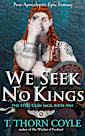 We Seek No Kings: a Post Apocalyptic Epic Fantasy (The Steel Clan Saga, #1)
