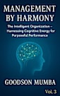 MANAGEMENT BY HARMONY: THE INTELLIGENT ORGANIZATION - HARNESSING COGNITIVE ENERGY FOR PURPOSEFUL PERFORMANCE