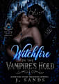 Witchfire in the Vampire’s Hold: A Steamy Paranormal Romance Featuring Enemies to Lovers, Fated Mates, Royal Intrigue, and Forbidden Magic