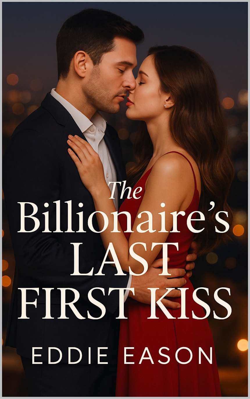 The Billionaire’s Last First Kiss : : A Grudge. A Deal. A Love They Didn’t Expect. by Eddie Eason
