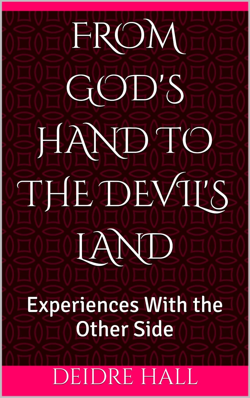 From God’s Hand to the Devil’s Land: Experiences With the Other Side by Deidre Hall