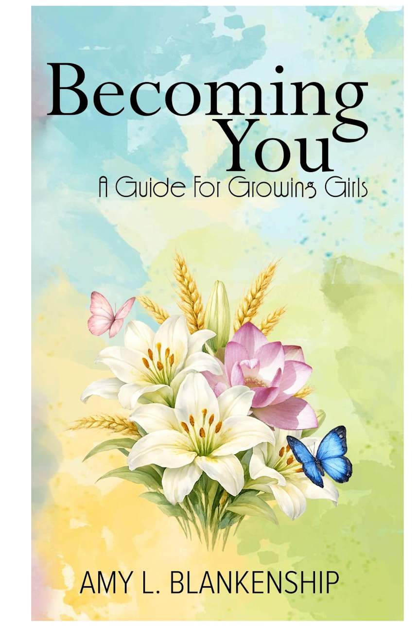 Becoming You: A Guide for Growing Girls by Amy L. Blankenship 