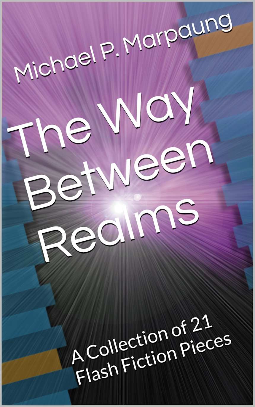 The Way Between Realms: A Collection of 21 Flash Fiction Pieces by Michael P. Marpaung