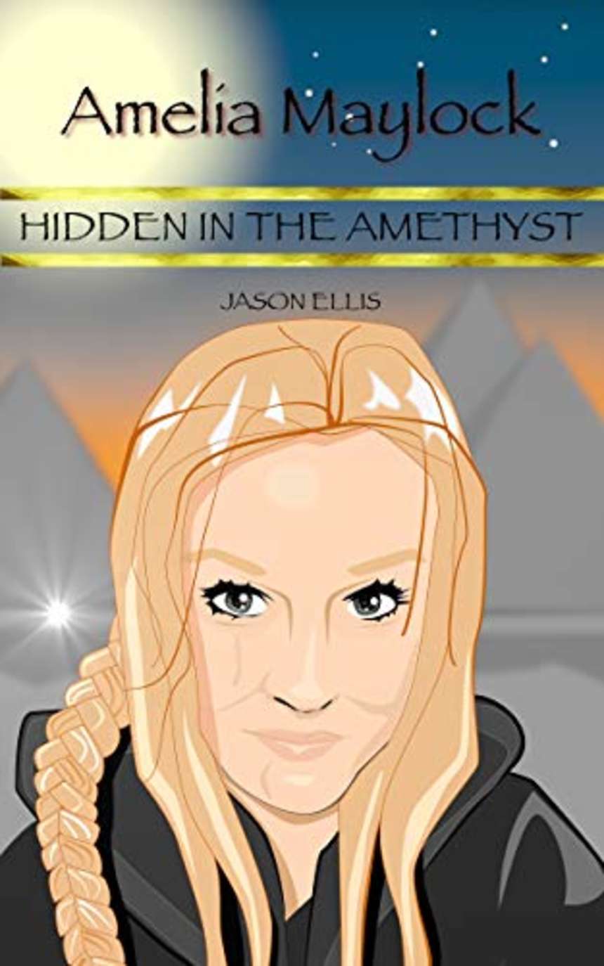 Amelia Maylock: Hidden in the Amethyst (Amelia Maylock Chronicles Book 2) by Jason Ellis