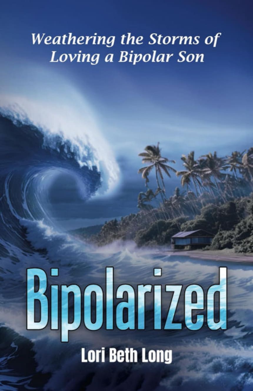 Bipolarized: A Psychotherapist's Journey On Having a Bipolar Son by Lori Beth Long