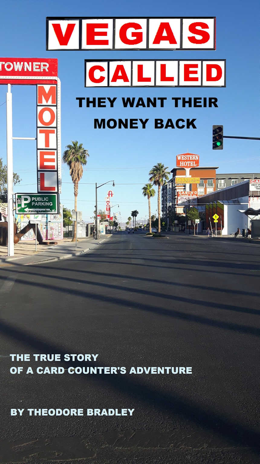 VEGAS CALLED, THEY WANT THEIR MONEY BACK: The True Story of a Card Counter’s Adventure by Theodore Bradley
