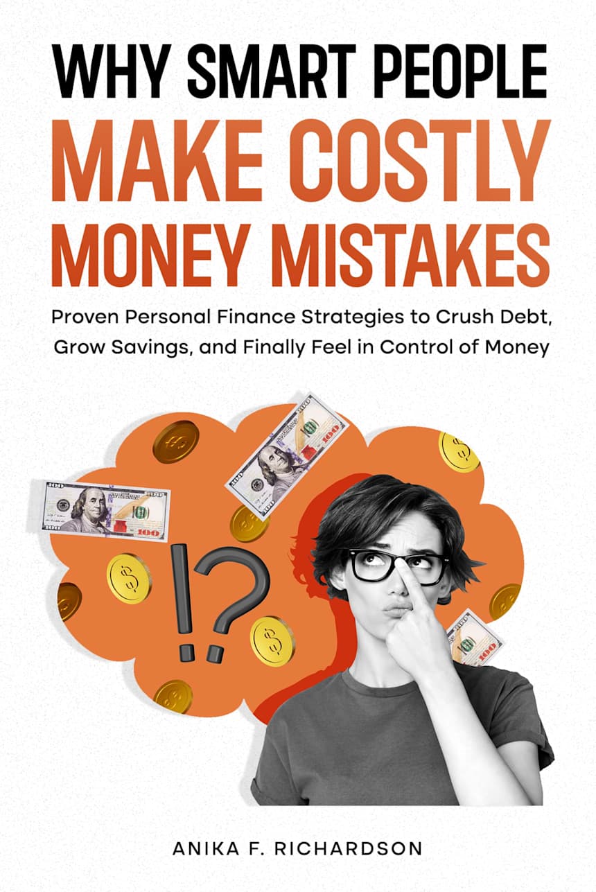 Why Smart People Make Costly Money Mistakes by Anika F. Richardson