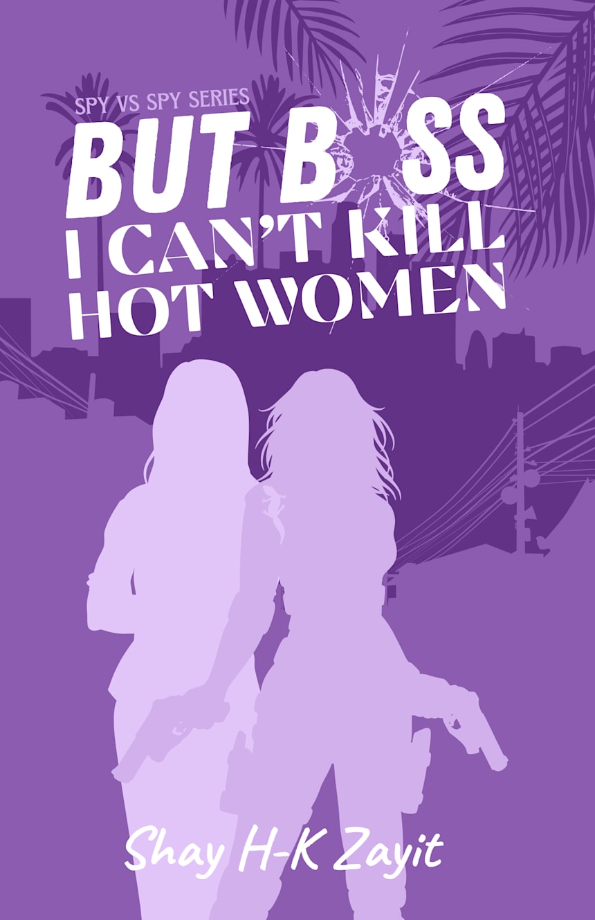 But Boss, I Can't Kill Hot Women by Shay H-K Zayit