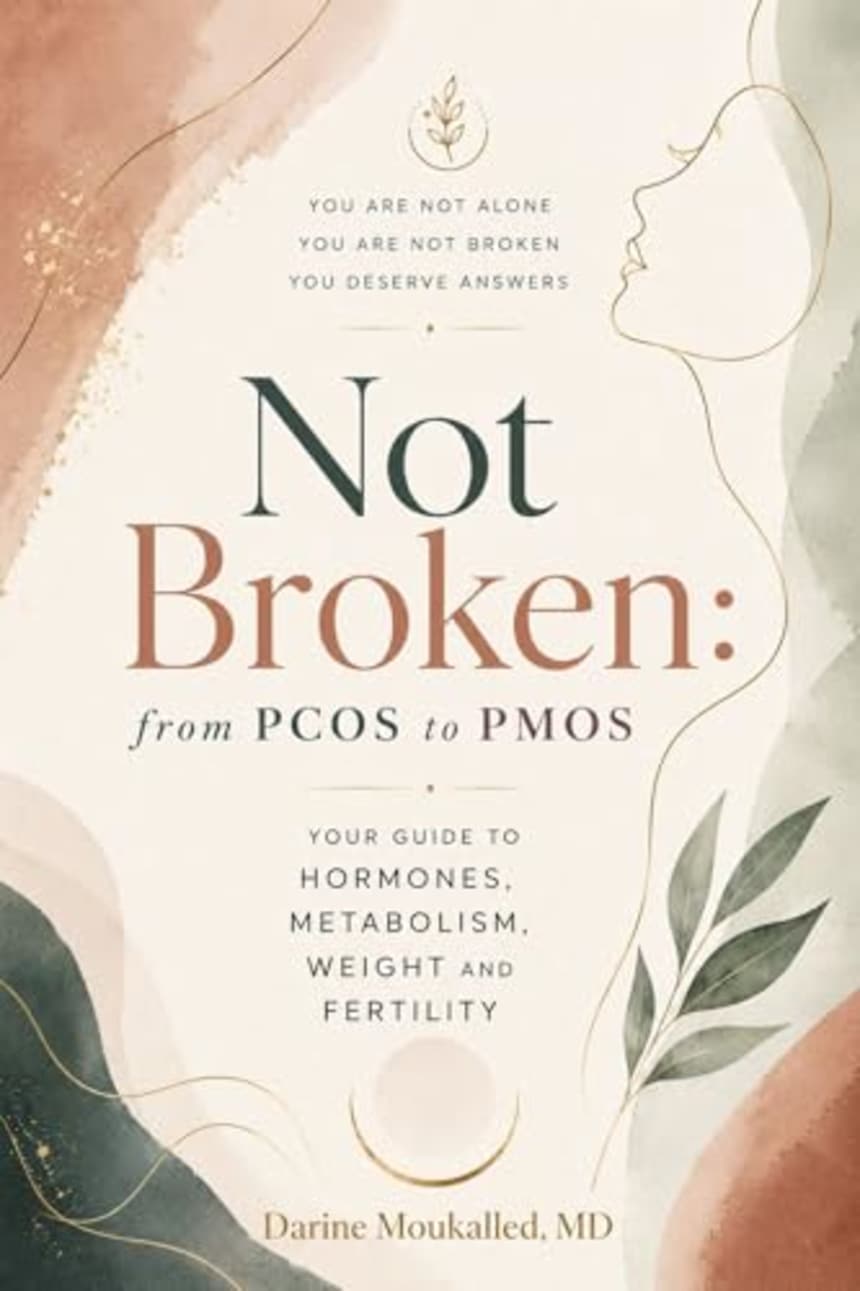 Not Broken—From PCOS to PMOS: Your Guide to Hormones, Metabolism, Weight and Fertility by Darine Moukalled, MD