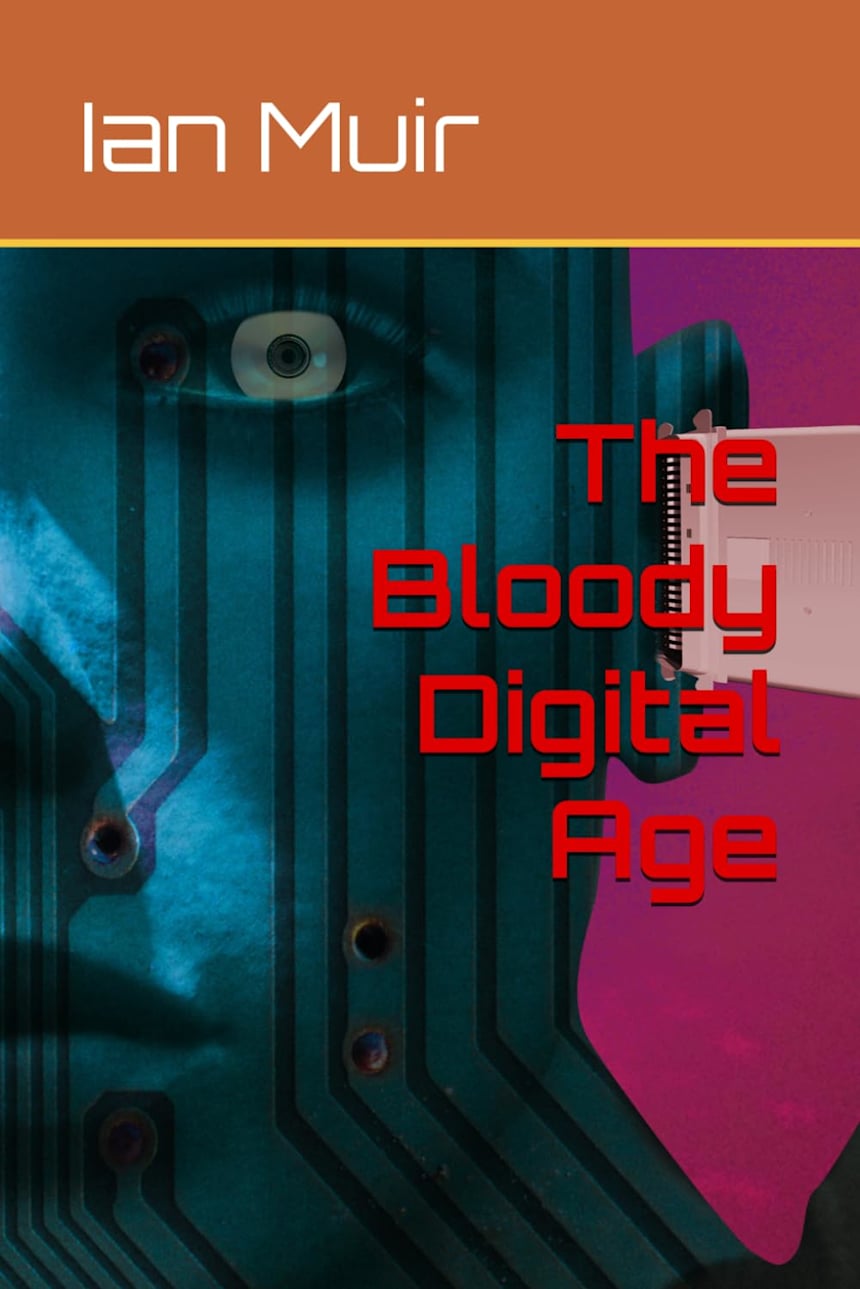 The Bloody Digital Age by Ian Muir
