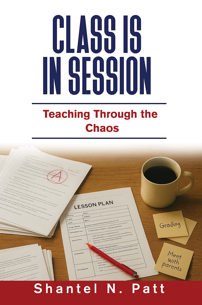 Class is in Session: Teaching Through the Chaos (Audiobook Edition) by Shantel N. Patt