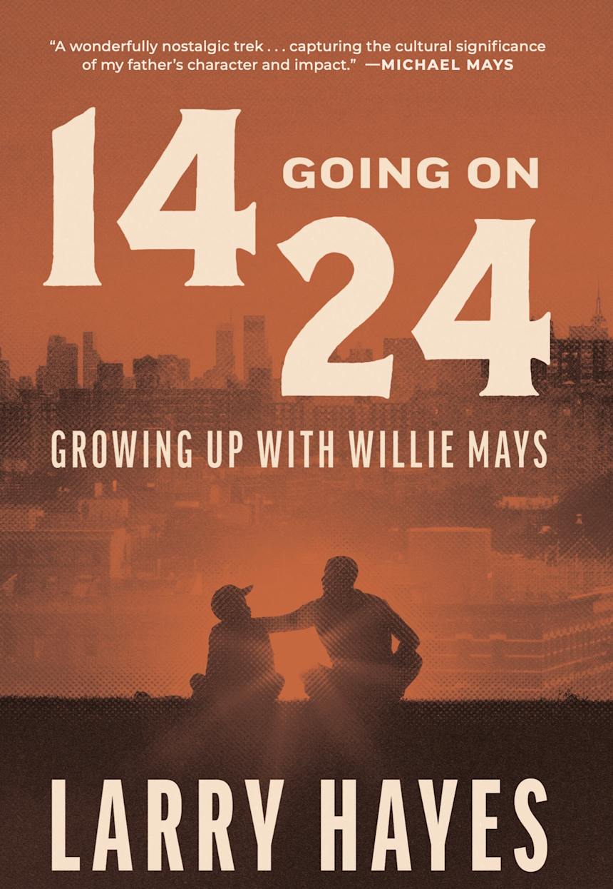 14 Going on 24: Growing Up with Willie Mays by Larry Hayes