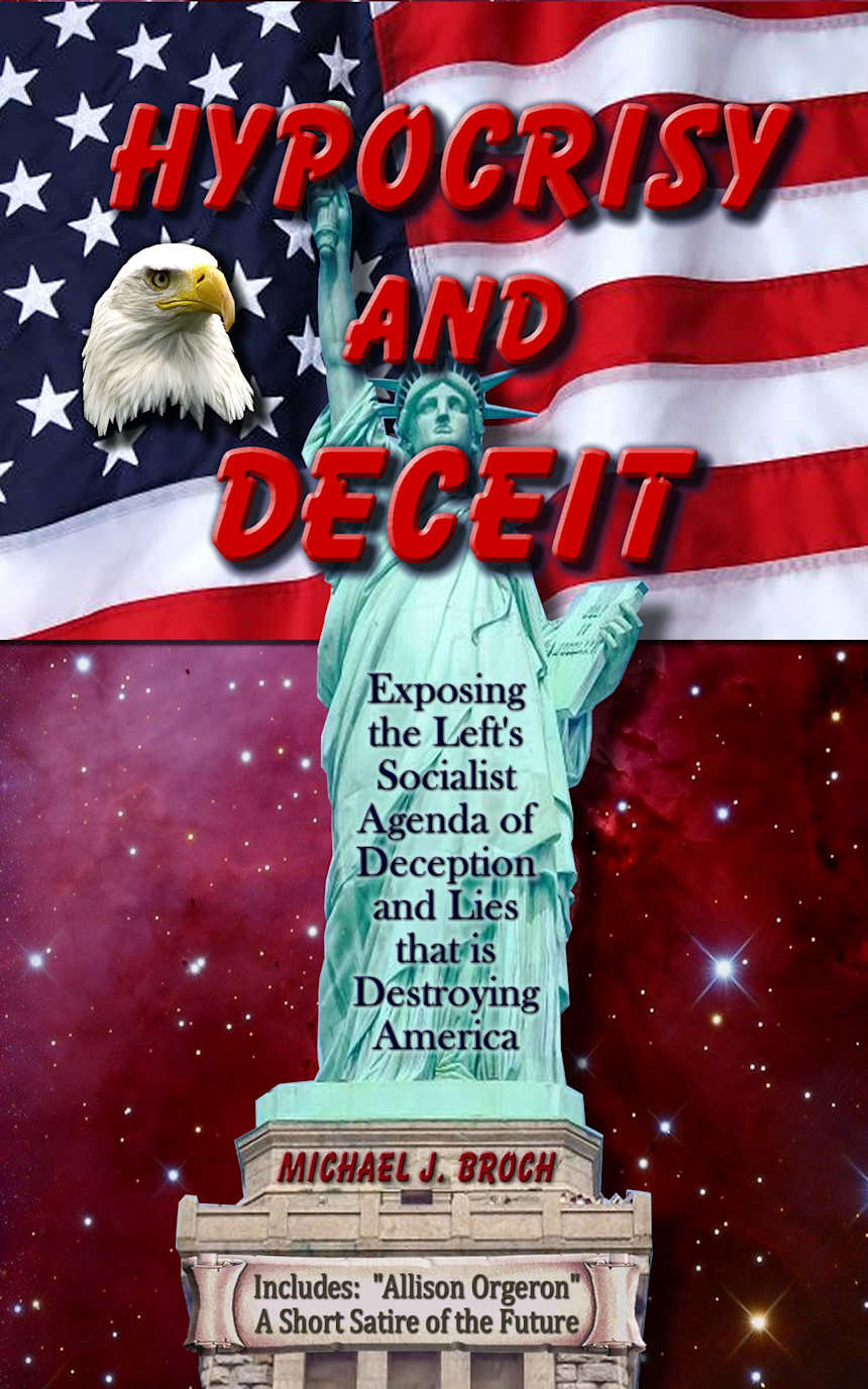 Hypocrisy and Deceit: Exposing the Left’s Socialist Agenda of Deception and Lies That is Destroying America by Michael J. Broch