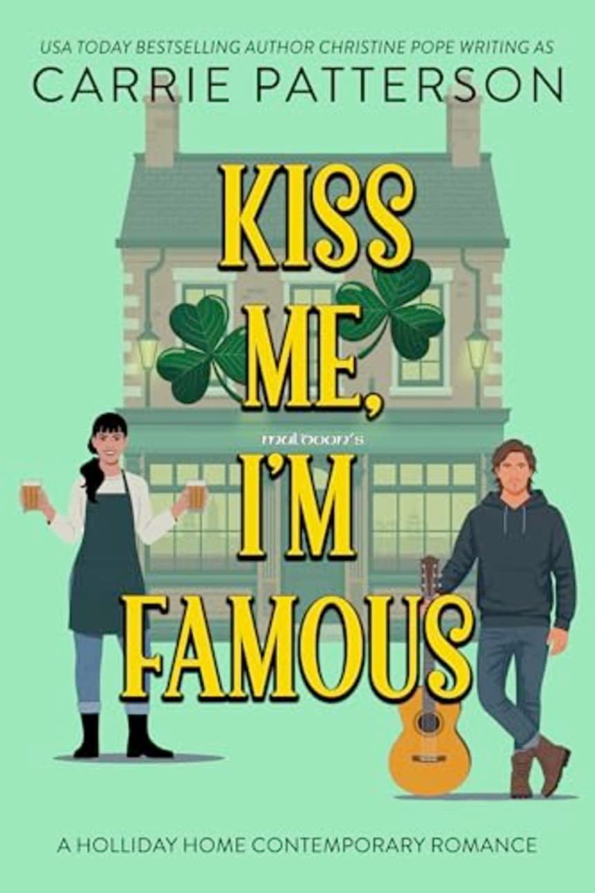 Kiss Me, I’m Famous: A Holliday Home St. Patrick's Day Romance by Carrie Patterson