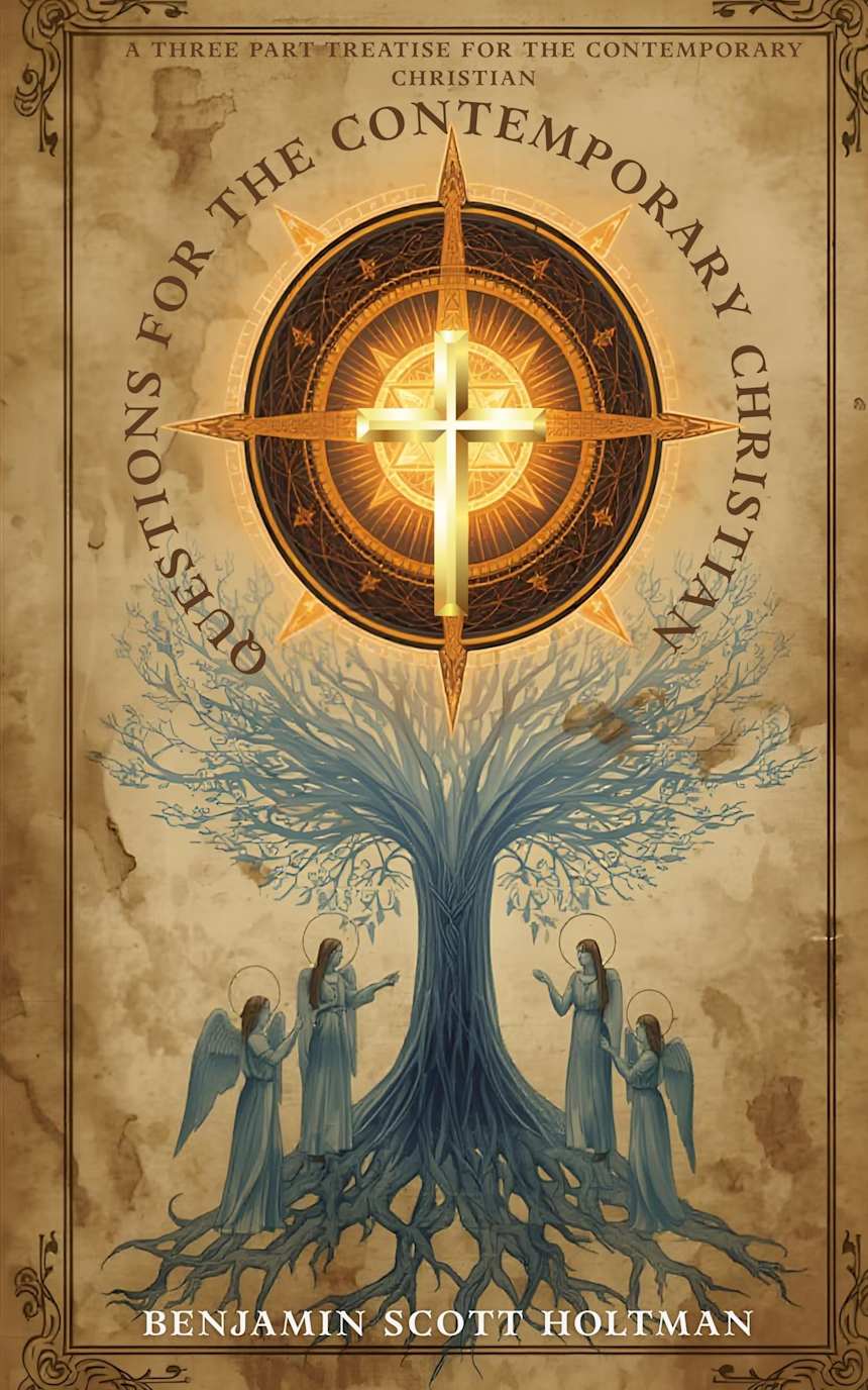 Questions for the Contemporary Christian: A Three Part Treatise for the Contemporary Christian by Benjamin Scott Holtman
