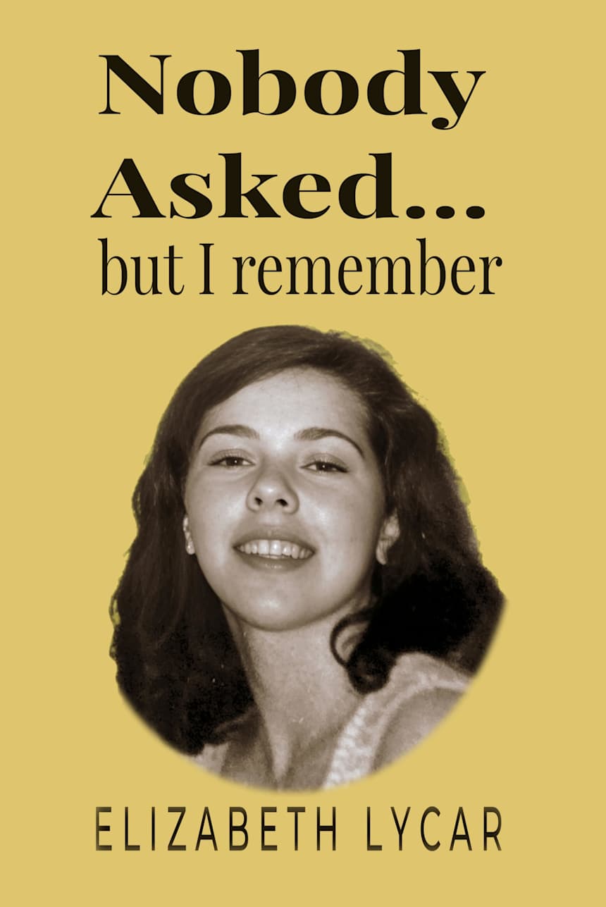 NOBODY ASKED...But I Remember by Elizabeth Lycar