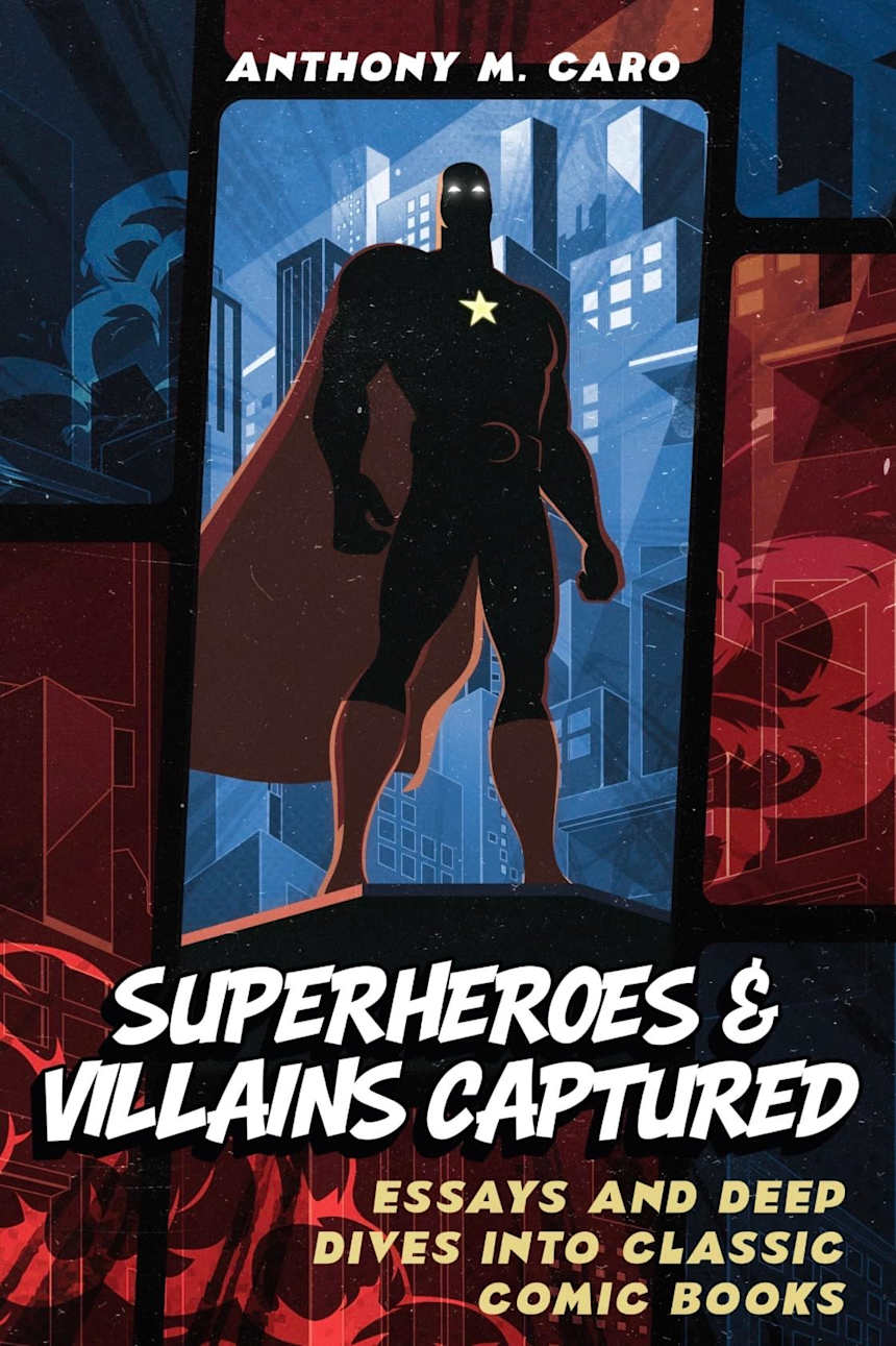 Superheroes & Villains Captured:  by Anthony  M. Caro