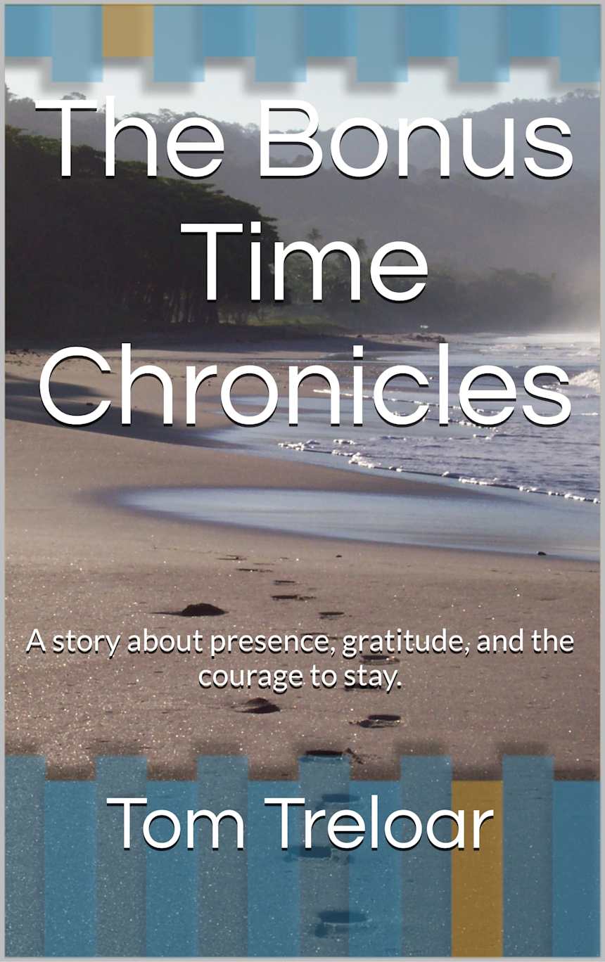 The Bonus Time Chronicles: What if the life you thought had ended was only beginning to deepen? by Tom Treloar