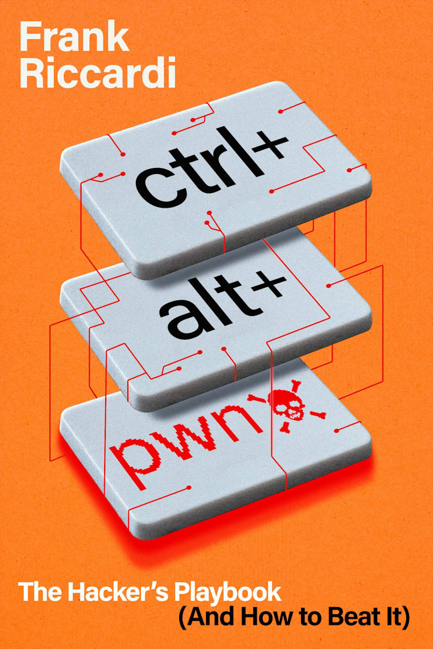 CTRL+ALT+PWN: The Hacker’s Playbook (and How to Beat It) by Frank Riccardi
