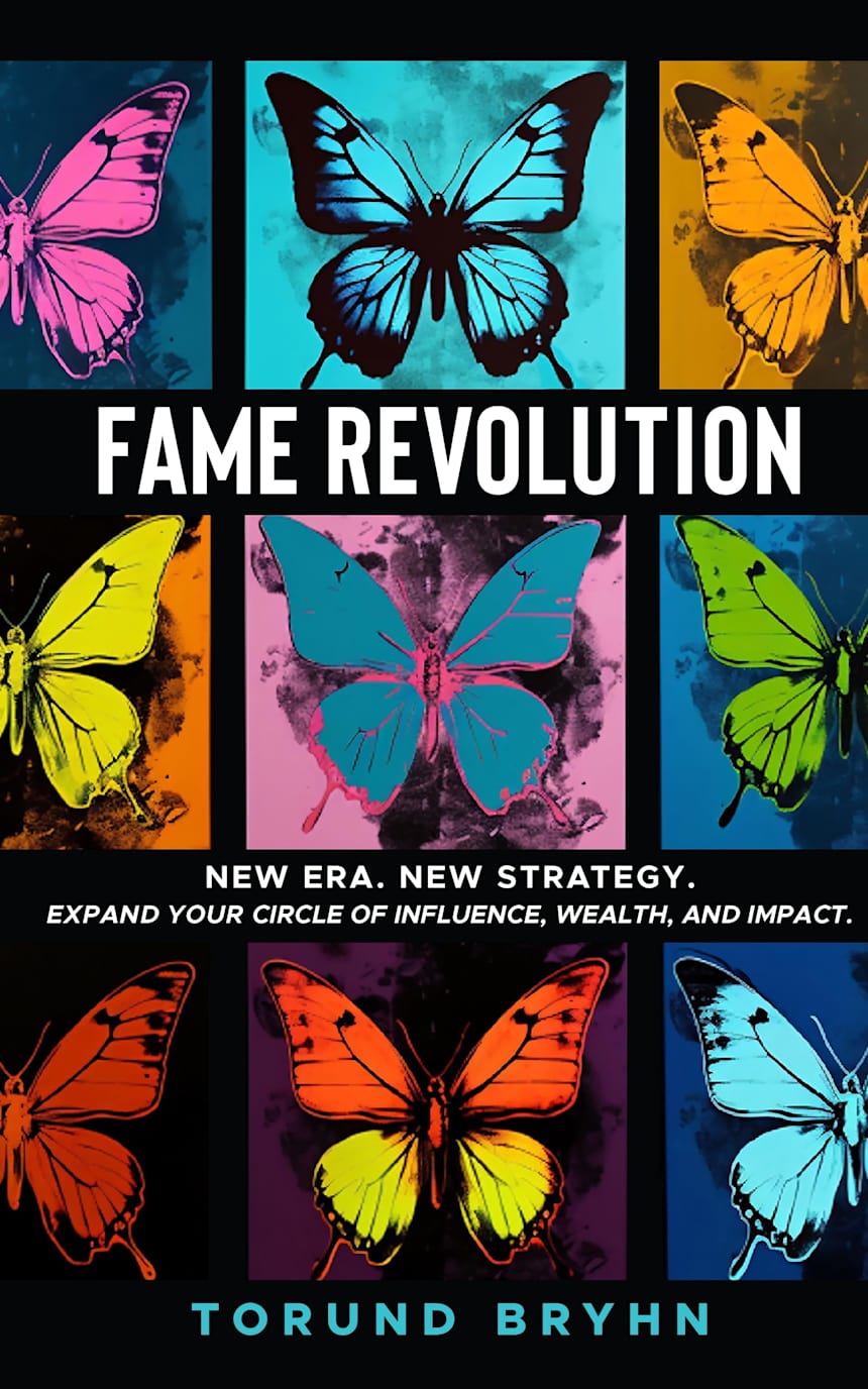 Fame Revolution: New Era. New Strategy to Expand Your Circle of Influence, Wealth, And Impact. by Torund  Bryhn