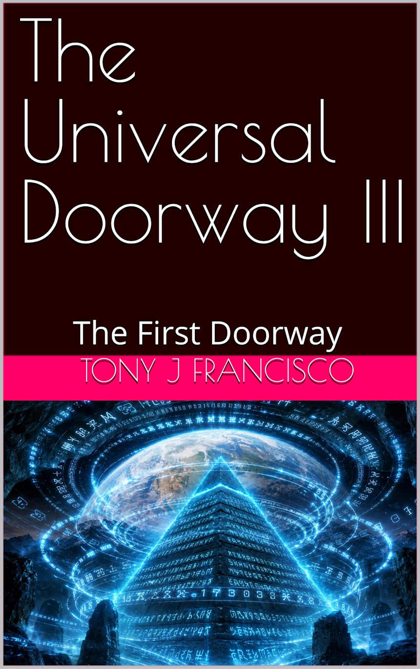 The Universal Doorway III: The First Doorway by Tony J Francisco 