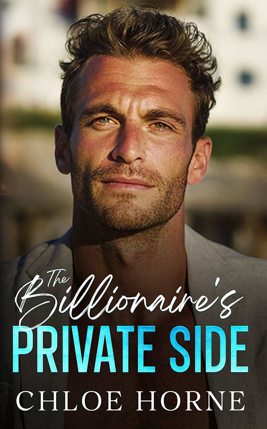 The Billionaire’s Private Side: An Enemies-to-Lovers, Forced Proximity Romance by Chloe Horne