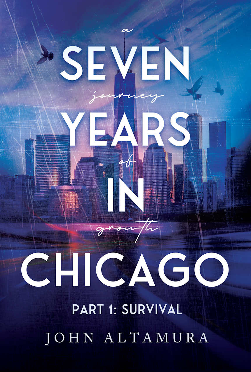 Seven Years In Chicago: A Journey of Growth | Part 1: Survival by John Altamura