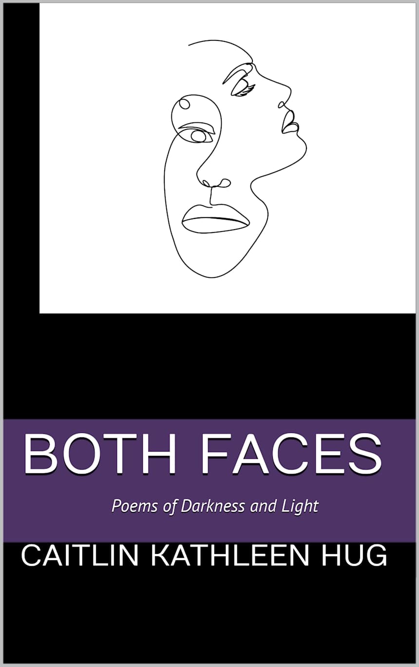 Both Faces: Poems of Darkness and Light by Caitlin Kathleen Hug