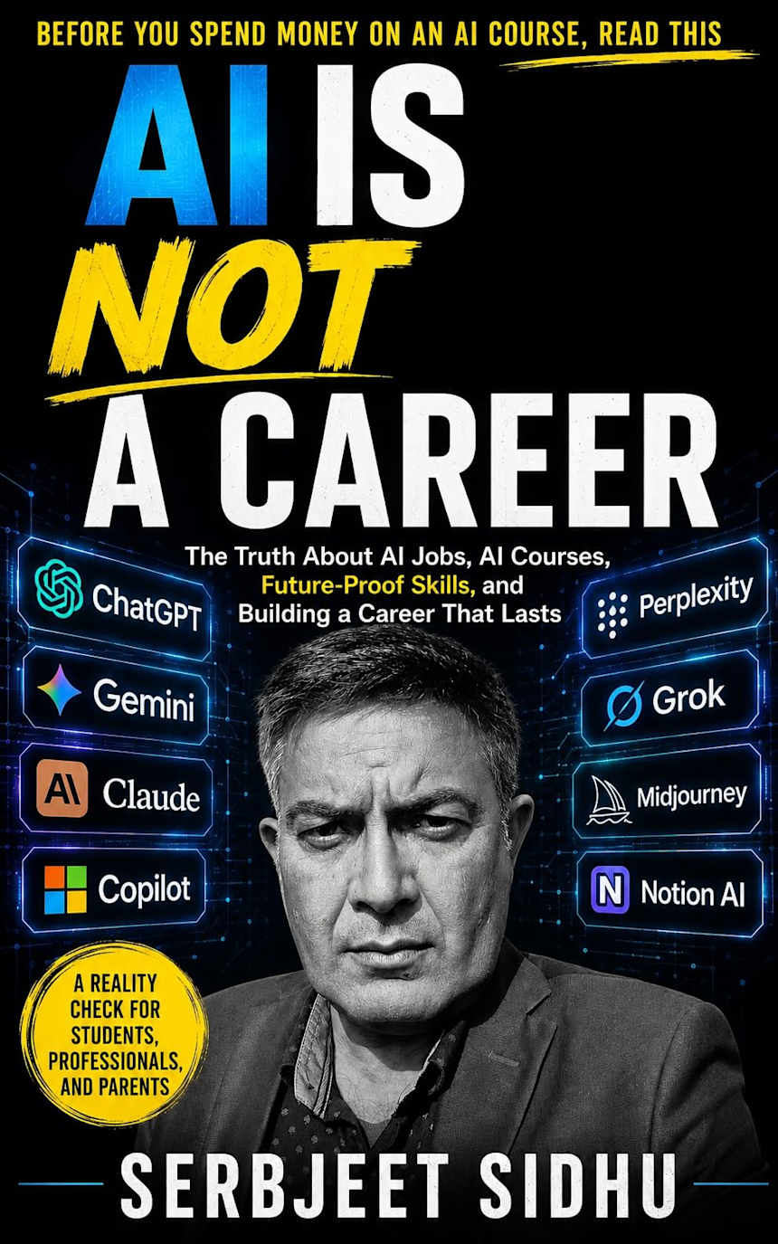 AI Is Not a Career: The Truth About AI Jobs, AI Courses, Future-Proof Skills, and Building a Career That Lasts by Serbjeet Sidhu