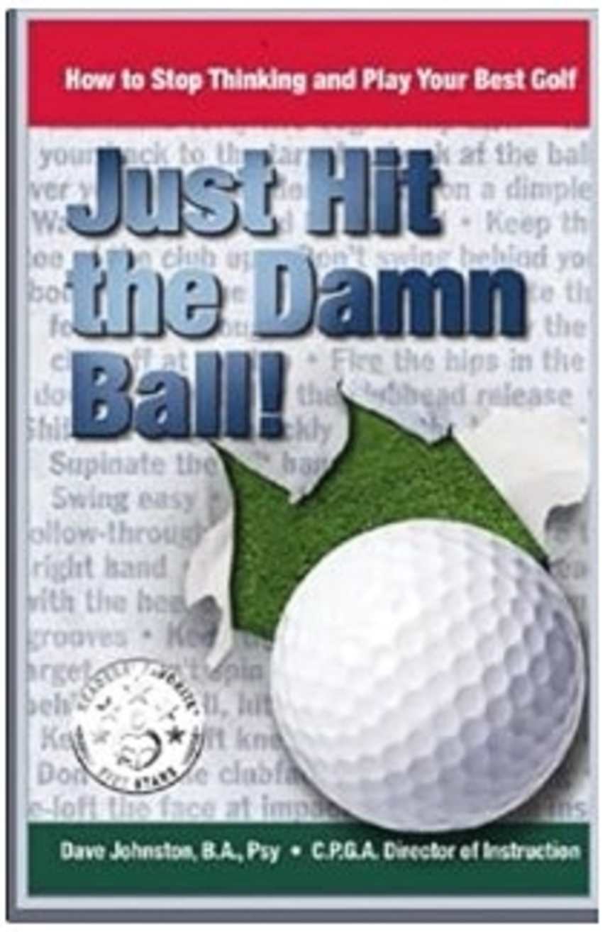 Just Hit The Damn Ball! by Dave Johnston, Director of Golf Instruction