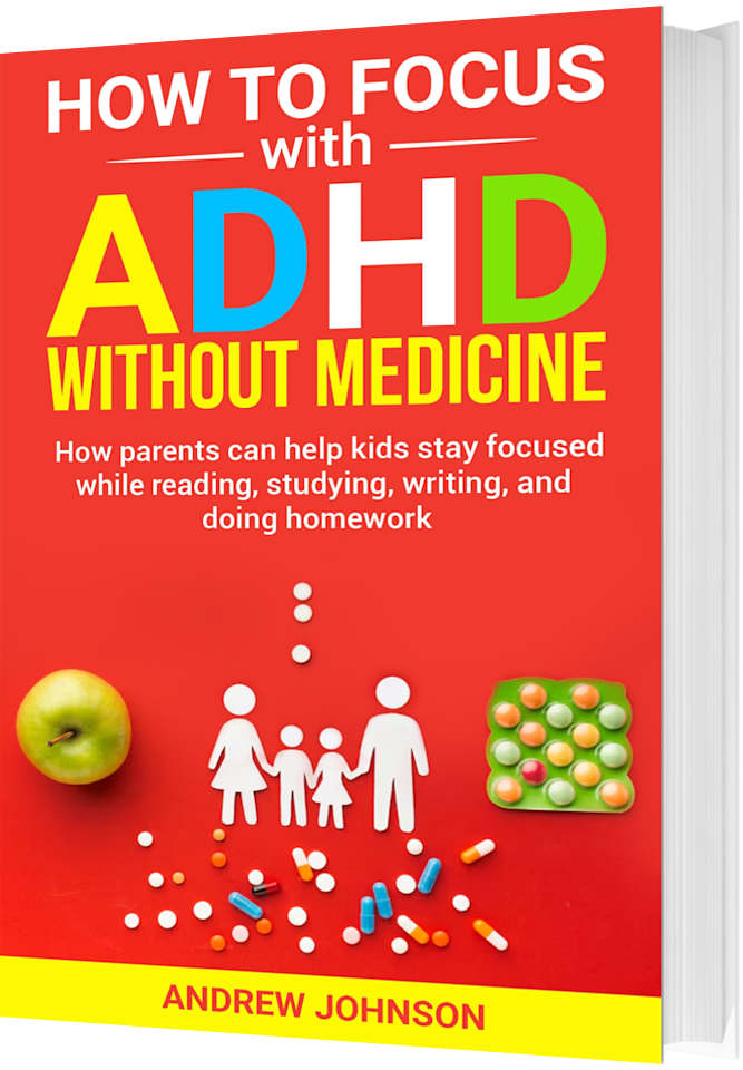 How to Focus with ADHD without Medicine: How parents can help kids focus while reading, studying, writing, doing homework, in class, and in lectures. by Andrew Johnson