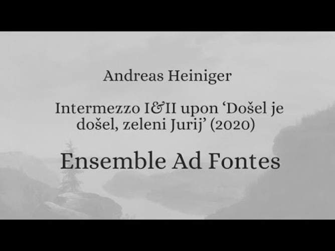 Andreas Heiniger: Intermezzo I&II over &rsquo;Dosel je dosel zeleni Jurij&rsquo;, Ensemble Ad Fontes