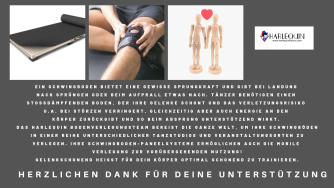 Ein Schwingboden bietet eine gewisse Sprungkraft und gibt bei Landung nach Sprüngen oder beim Aufprall etwas nach. Tänzer benötigen einen stoßdämpfenden Boden, der ihre Gelenke schont und das Verletzungsrisiko u.a. bei Stürzen verringert, gleichzeitig aber auch Energie an den Körper zurückgibt und so beim Absprung unterstützend wirkt. Das Harlequin Bodenverlegungsteam bereist die ganze Welt, um Ihre Schwingböden in einer Reihe unterschiedlicher Tanzstudios und Veranstaltungsorten zu verlegen. IHre Schwingboden-Paneelsysteme ermöglichen auch die mobile Verlegung zur vorübergehenden Nutzung! Gelenkschonend heisst für dein Körper optimal schonend zu trainieren. Content