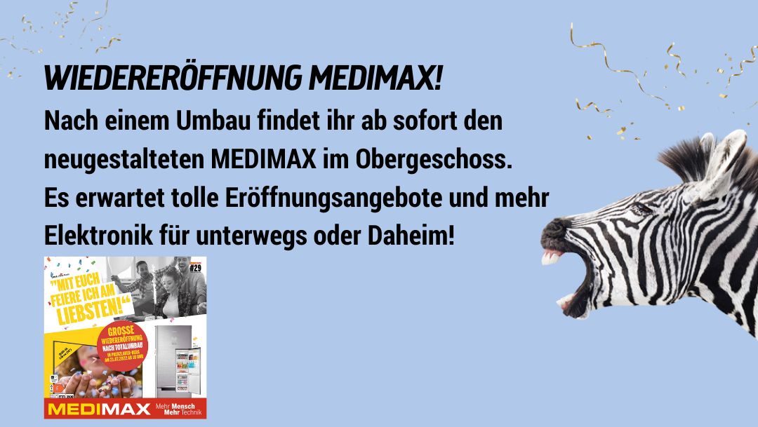 WIEDERERÖFFNUNG MEDIMAX WIEDERERÖFFNUNG MEDIMAX