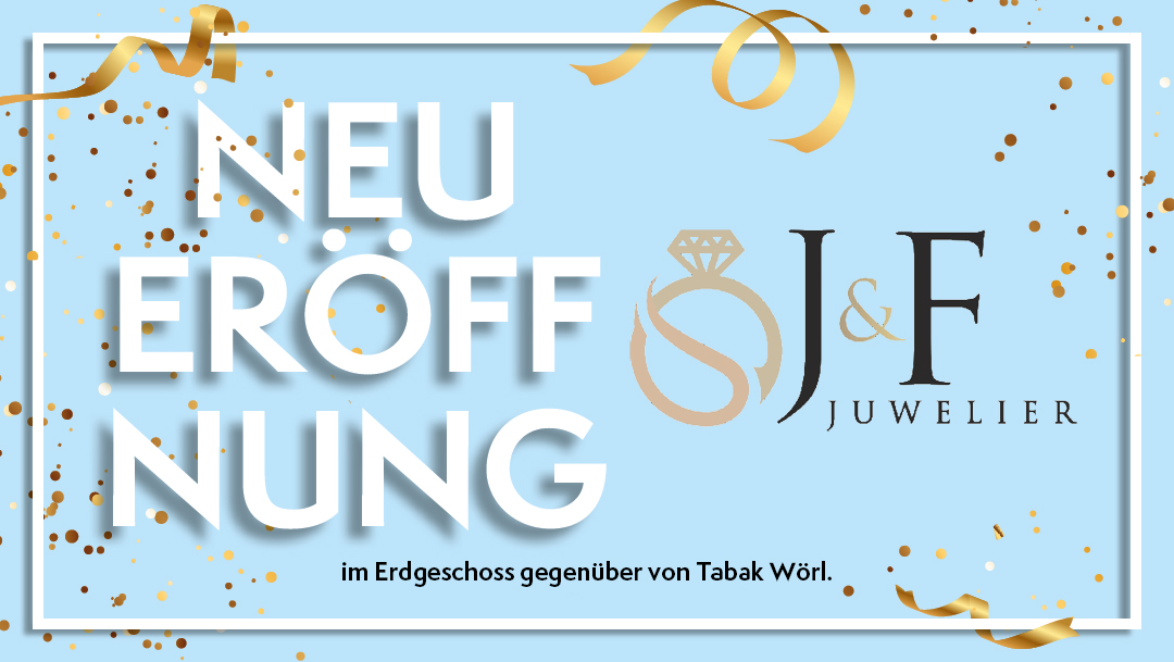 NEUERÖFFNUNG J&F JUWELIER! NEUERÖFFNUNG J&F JUWELIER!