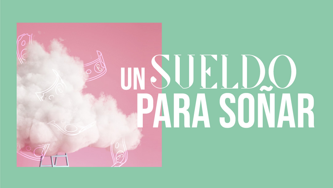 UN SUELDO PARA SOÑAR UN SUELDO PARA SOÑAR