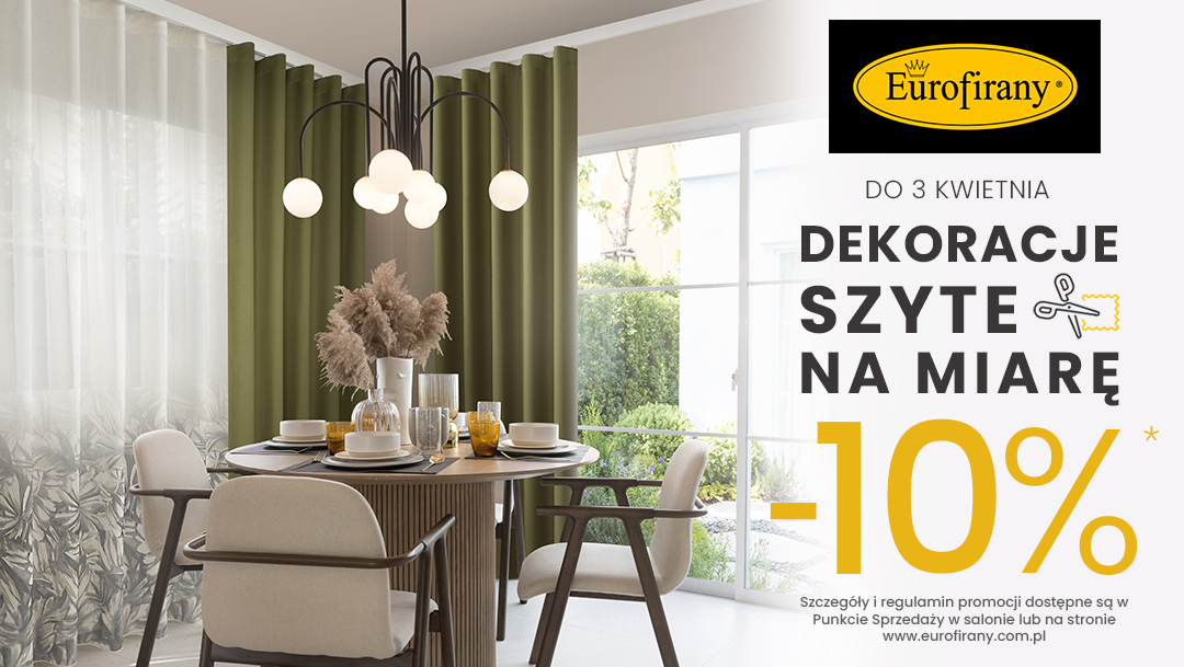 -10% NA DEKORACJE SZYTE NA WYMIAR w salonie Eurofirany! -10% NA DEKORACJE SZYTE NA WYMIAR w salonie Eurofirany!