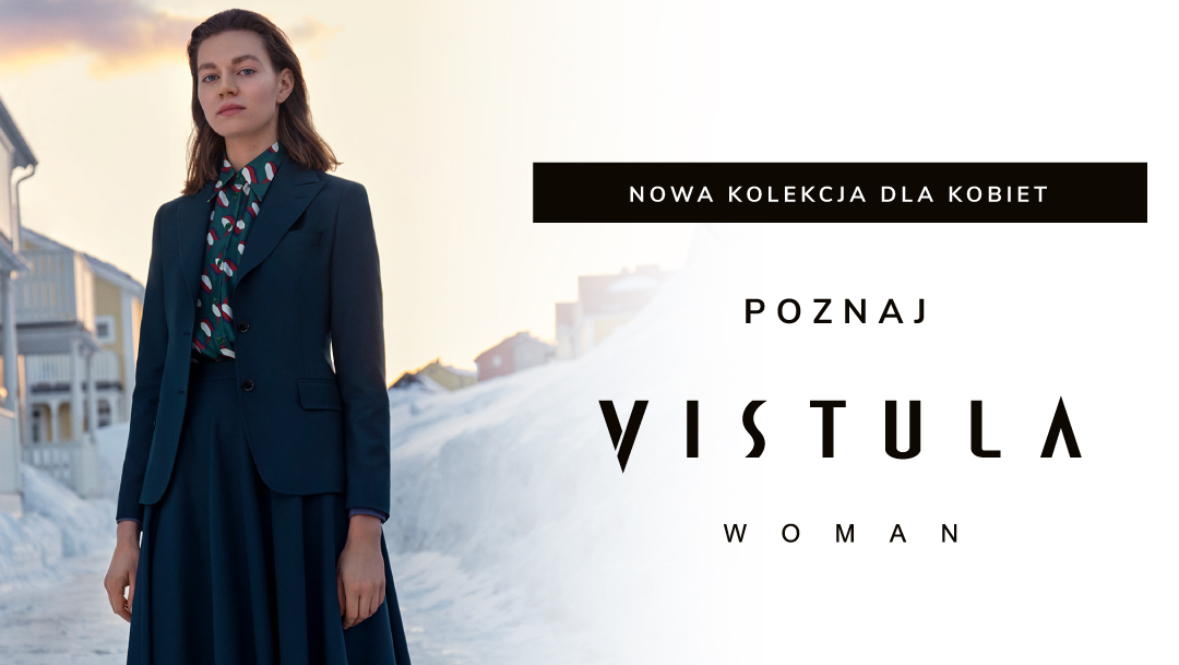 VISTULA WOMAN. NOWA KOLEKCJA STWORZONA DLA KOBIET VISTULA WOMAN. NOWA KOLEKCJA STWORZONA DLA KOBIET