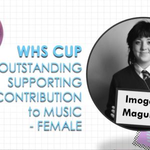 WHS Cup for Outstanding Supporting Contribution to Music, Female - Imogen Maguire.