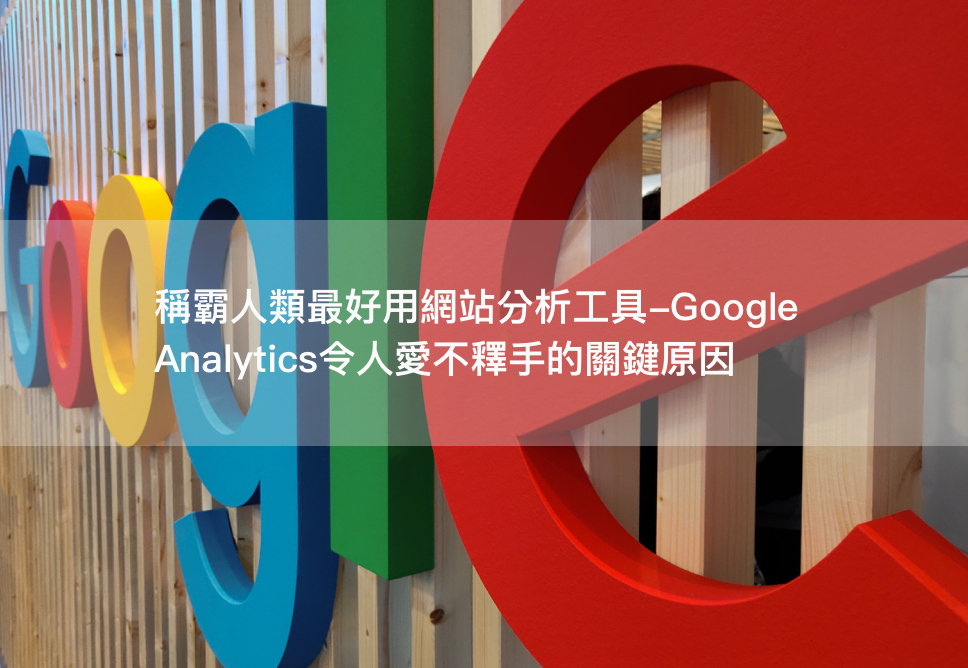 稱霸人類最好用網站分析工具！Google Analytics令人愛不釋手的關鍵原因