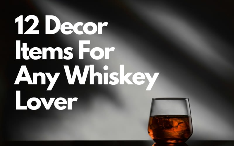 12 Decor Items For Any Whiskey Lover